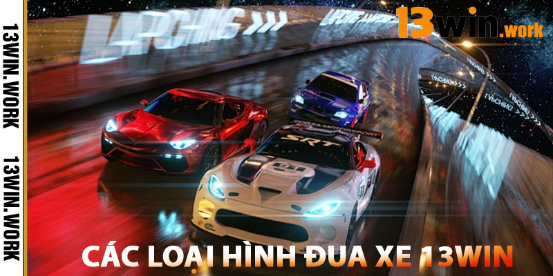 Đua Xe 13WIN – Đường Đua Ảo, Thưởng Thật, Siêu Hấp Dẫn 2 Các Loại Hình Đua Xe 13WIN