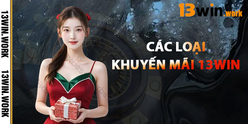 Các Loại Khuyến Mãi 13WIN