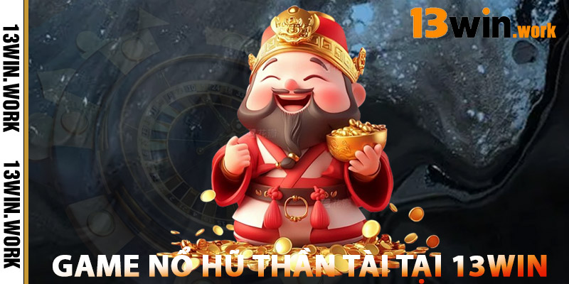 Game Nổ Hũ Thần Tài Tại 13WIN