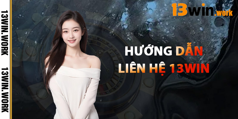 Hướng Dẫn Liên Hệ 13WIN