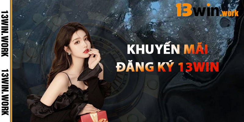 Khuyến Mãi Đăng Ký Tại 13WIN