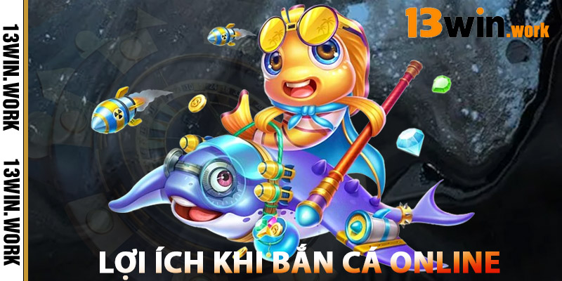 Lợi Ích Khi Bắn Cá Online