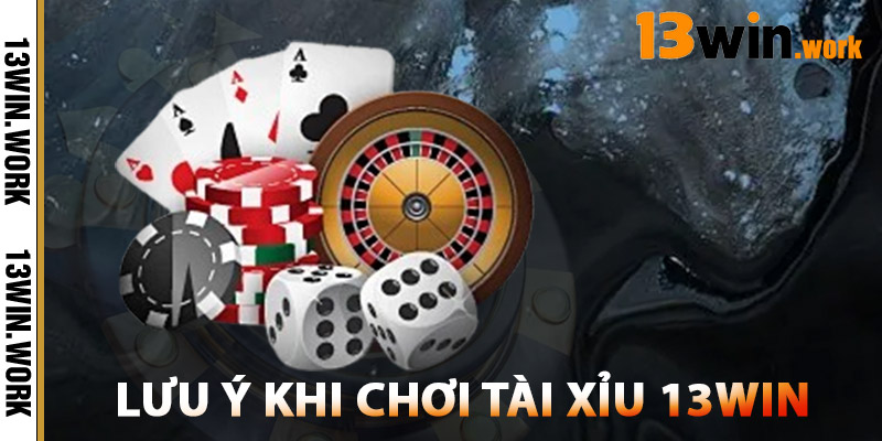 Lưu Ý Khi Chơi Tài Xỉu 13WIN