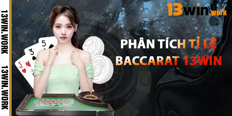 Baccarat 13WIN – Sòng Bài Đỉnh Cao, Cược Nhanh Thắng Lớn 3 Phân Tích Tỉ Lệ Baccarat 13WIN