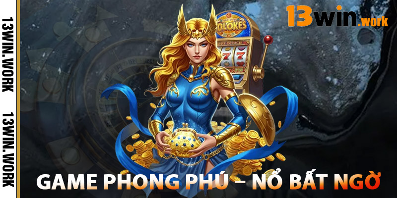 Game phong phú – Nổ bất ngờ